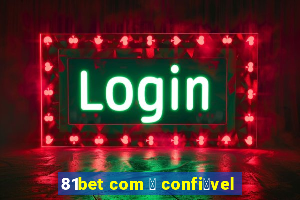 81bet com 茅 confi谩vel