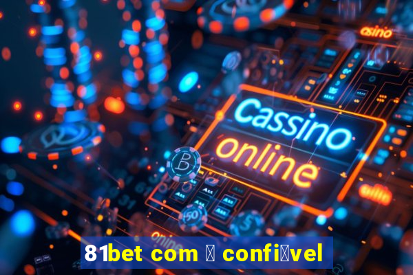 81bet com 茅 confi谩vel