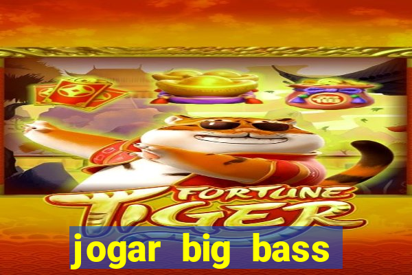 jogar big bass bonanza gratis