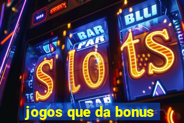 jogos que da bonus