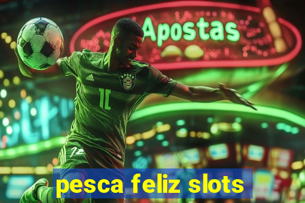 pesca feliz slots