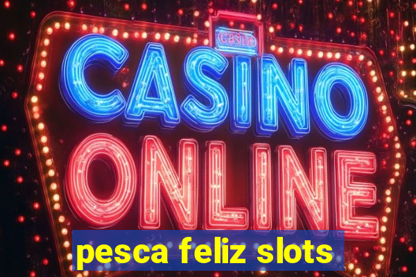 pesca feliz slots