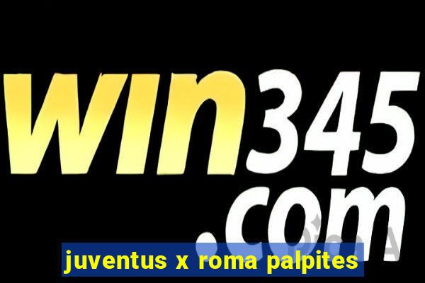 juventus x roma palpites