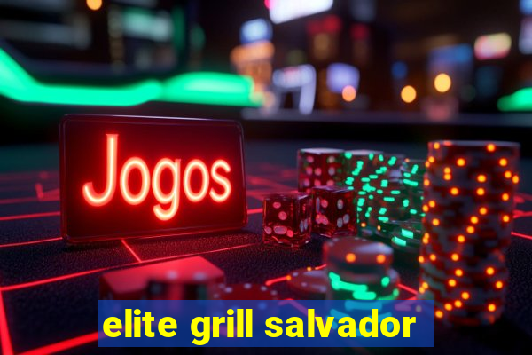 elite grill salvador