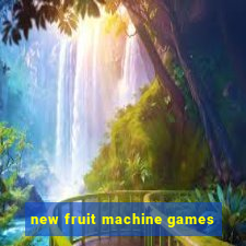 new fruit machine games