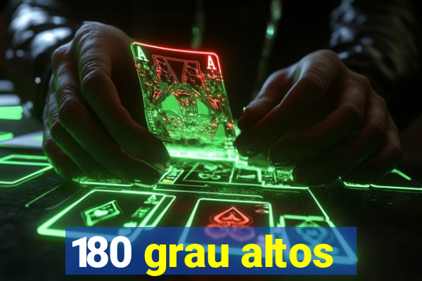 180 grau altos