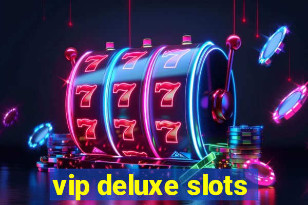 vip deluxe slots