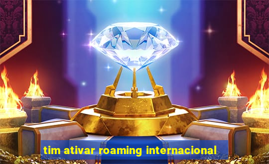 tim ativar roaming internacional