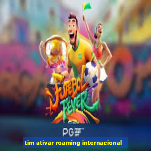 tim ativar roaming internacional