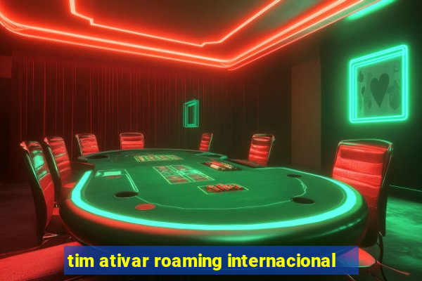 tim ativar roaming internacional