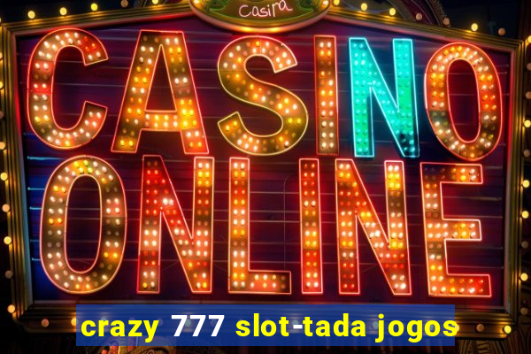 crazy 777 slot-tada jogos