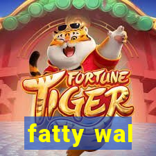 fatty wal