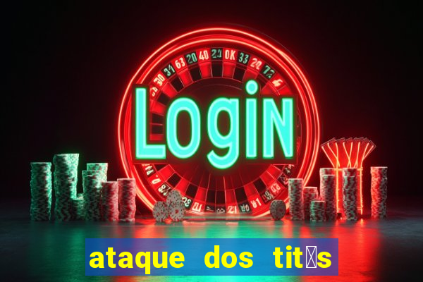 ataque dos tit茫s filme online dublado