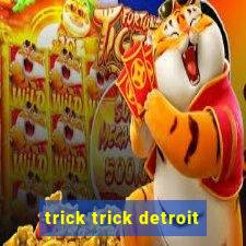 trick trick detroit