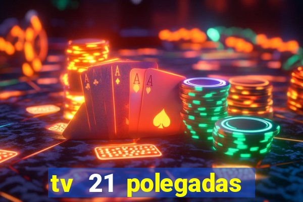 tv 21 polegadas casas bahia