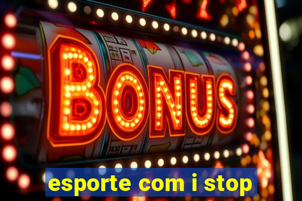 esporte com i stop