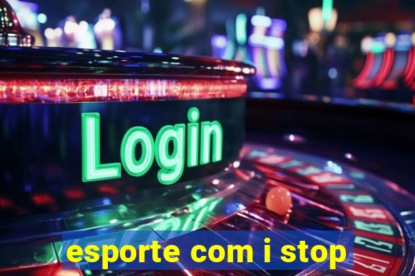 esporte com i stop