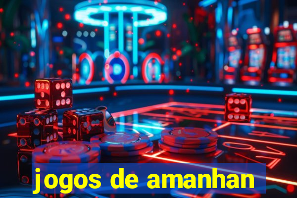 jogos de amanhan