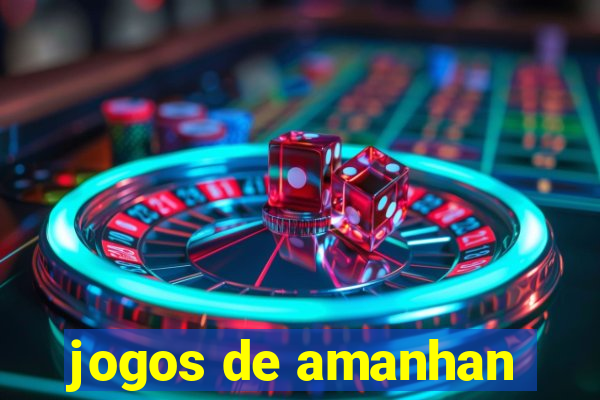 jogos de amanhan