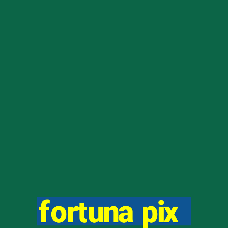 fortuna pix