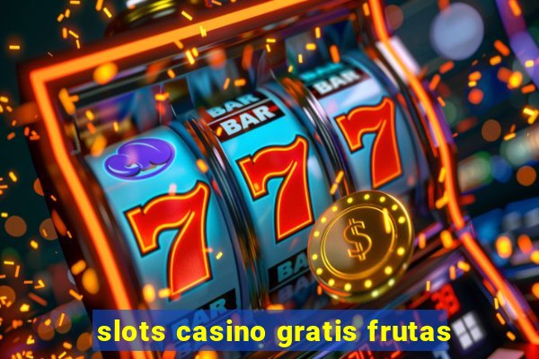 slots casino gratis frutas