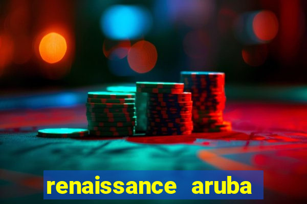 renaissance aruba resort casino all inclusive