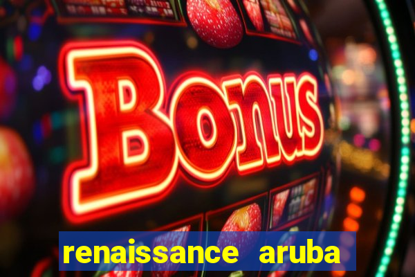 renaissance aruba resort casino all inclusive