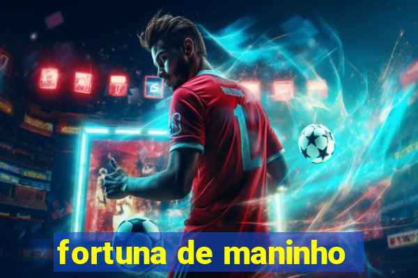 fortuna de maninho