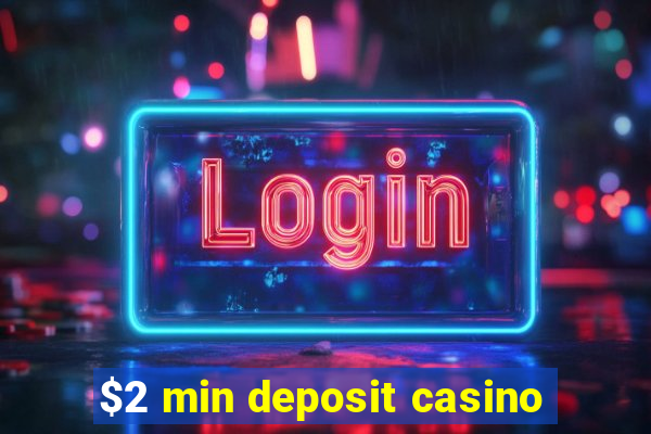 $2 min deposit casino