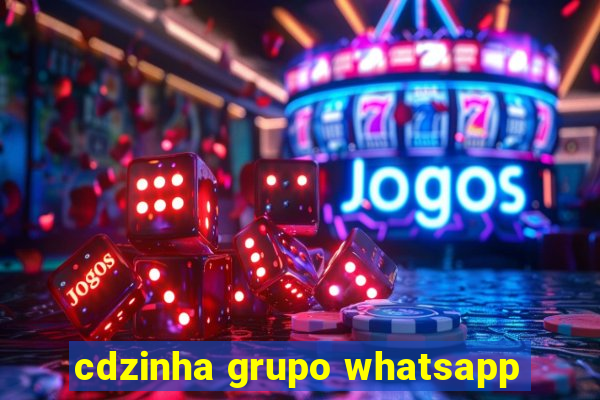 cdzinha grupo whatsapp