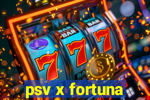 psv x fortuna