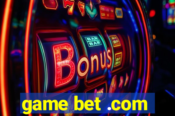 game bet .com