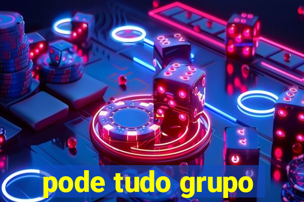 pode tudo grupo