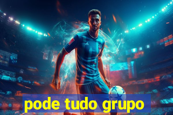 pode tudo grupo