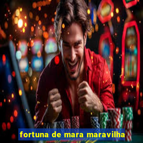 fortuna de mara maravilha