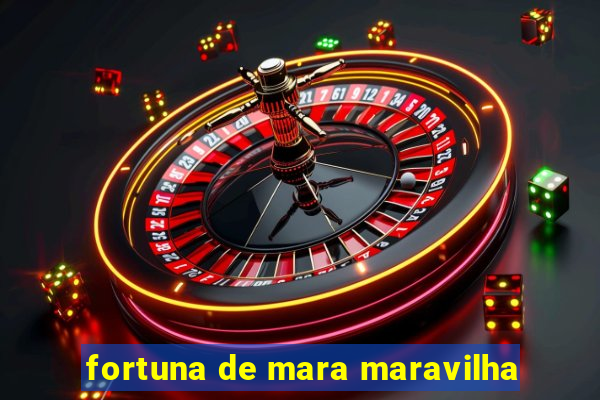 fortuna de mara maravilha