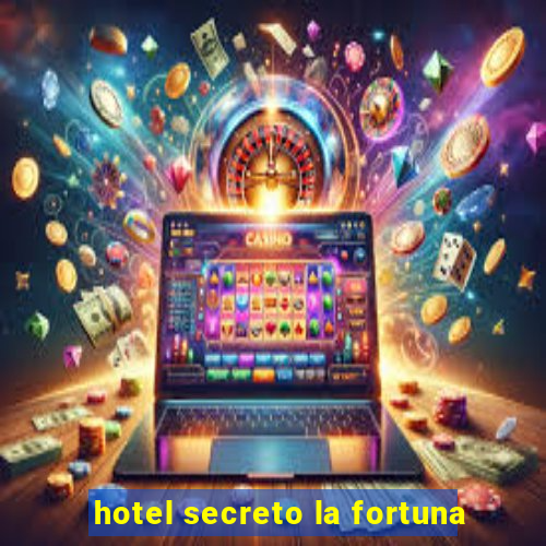 hotel secreto la fortuna