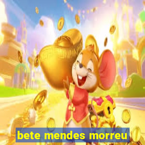 bete mendes morreu