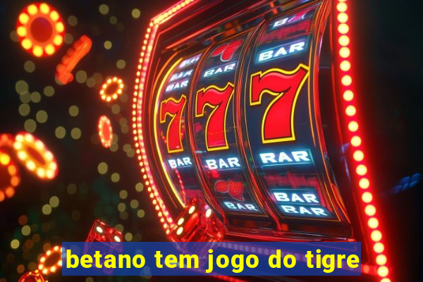 betano tem jogo do tigre