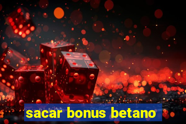 sacar bonus betano