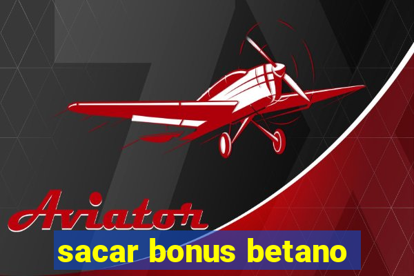 sacar bonus betano