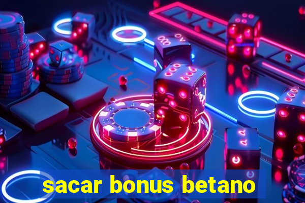 sacar bonus betano