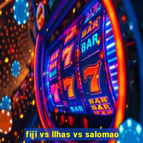 fiji vs llhas vs salomao