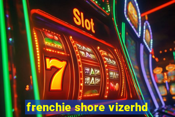 frenchie shore vizerhd