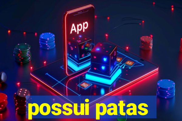 possui patas