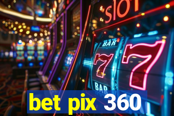 bet pix 360