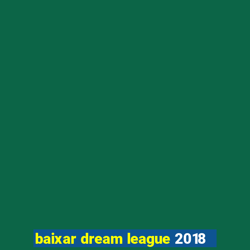 baixar dream league 2018