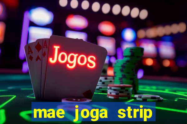 mae joga strip poker com o filho