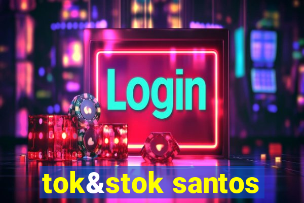 tok&stok santos