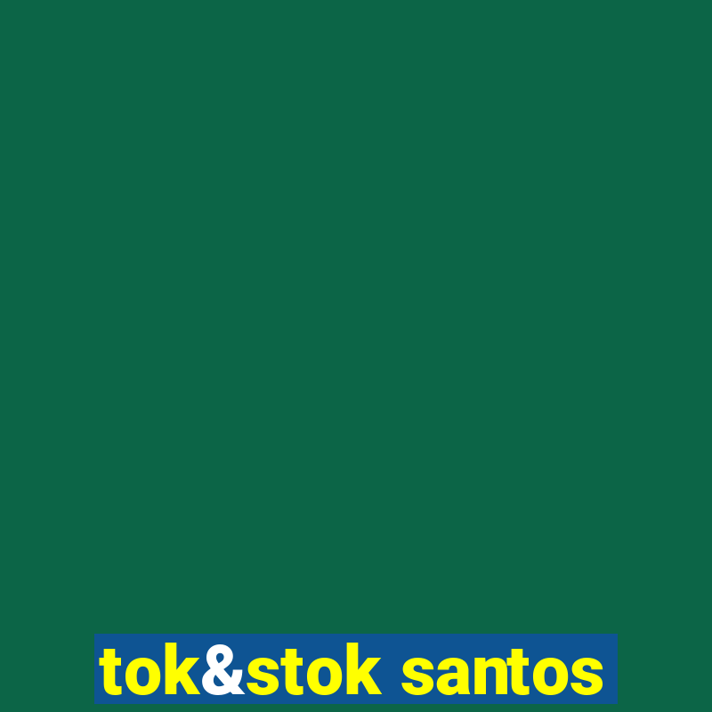 tok&stok santos